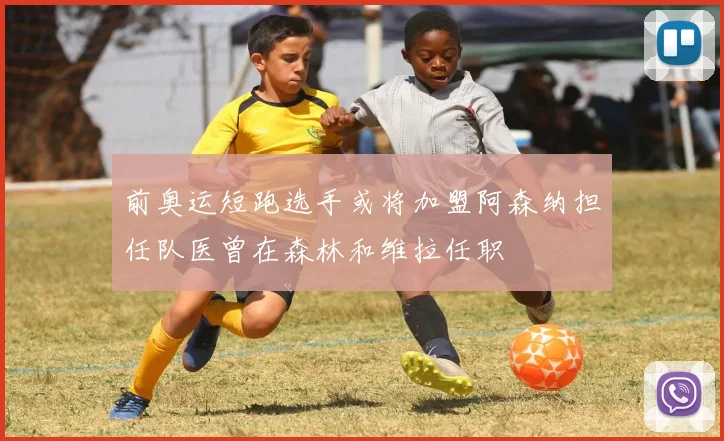 前奥运短跑选手或将加盟阿森纳担任队医曾在森林和维拉任职