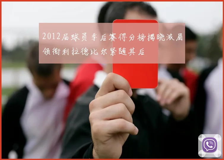 2012届球员季后赛得分榜揭晓浓眉领衔利拉德比尔紧随其后